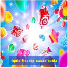 liquidificador casas bahia